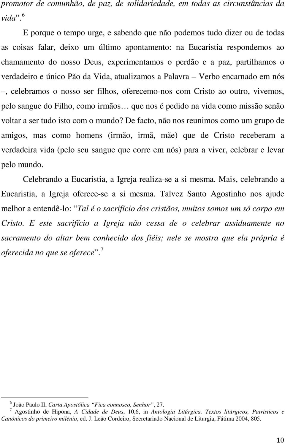 celebramos o nosso ser filhos, oferecemo-nos com Cristo ao outro, vivemos, pelo sangue do Filho, como irmãos que nos é pedido na vida como missão senão voltar a ser tudo isto com o mundo?