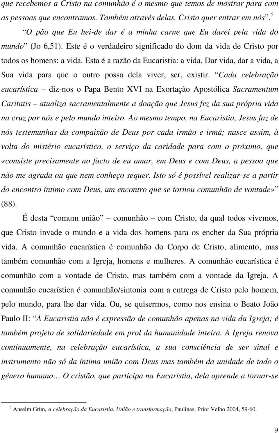 Esta é a razão da Eucaristia: a vida. Dar vida, dar a vida, a Sua vida para que o outro possa dela viver, ser, existir.