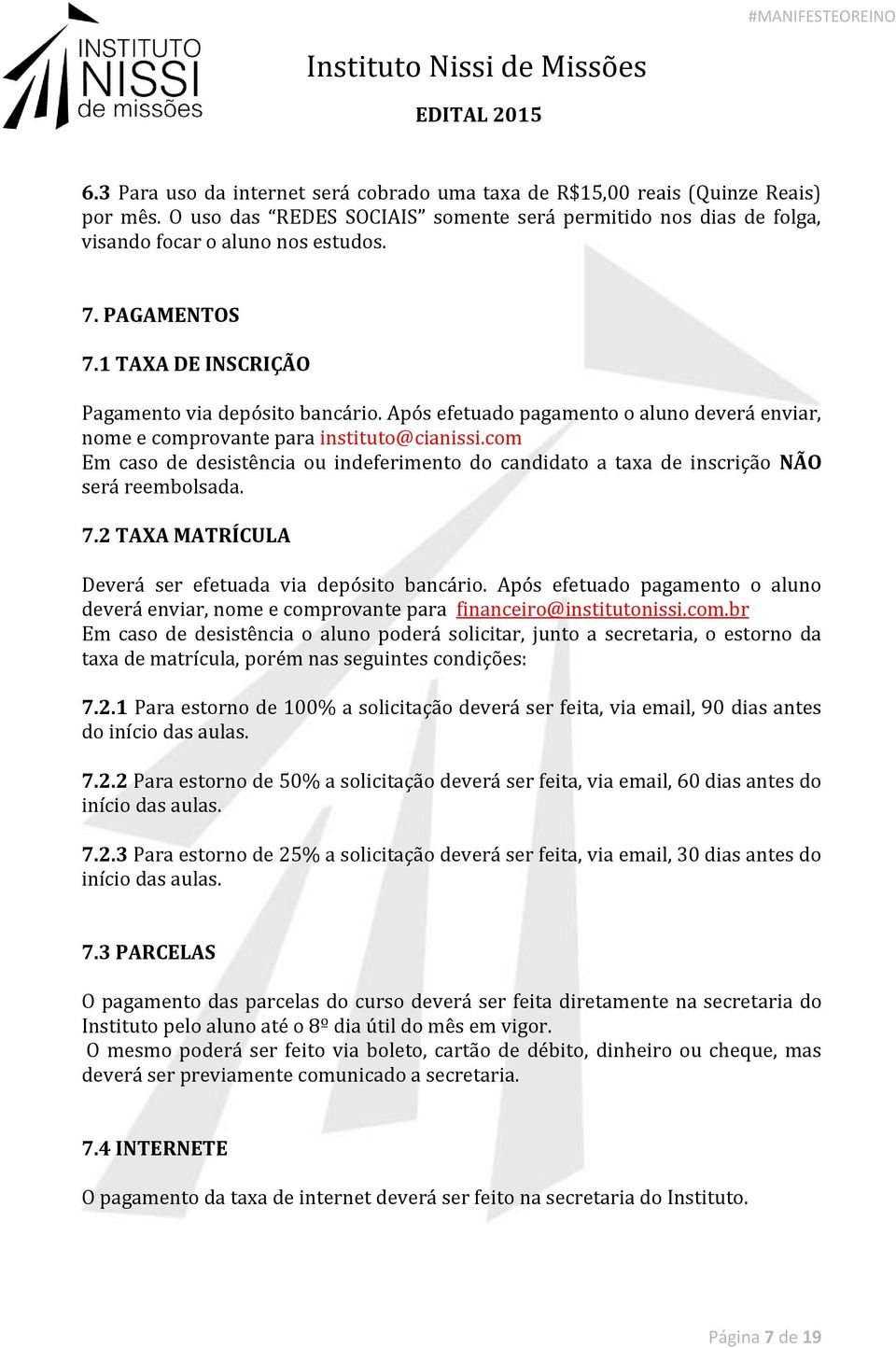 com Em caso de desistência ou indeferimento do candidato a taxa de inscrição NÃO será reembolsada. 7.2 TAXA MATRÍCULA Deverá ser efetuada via depósito bancário.