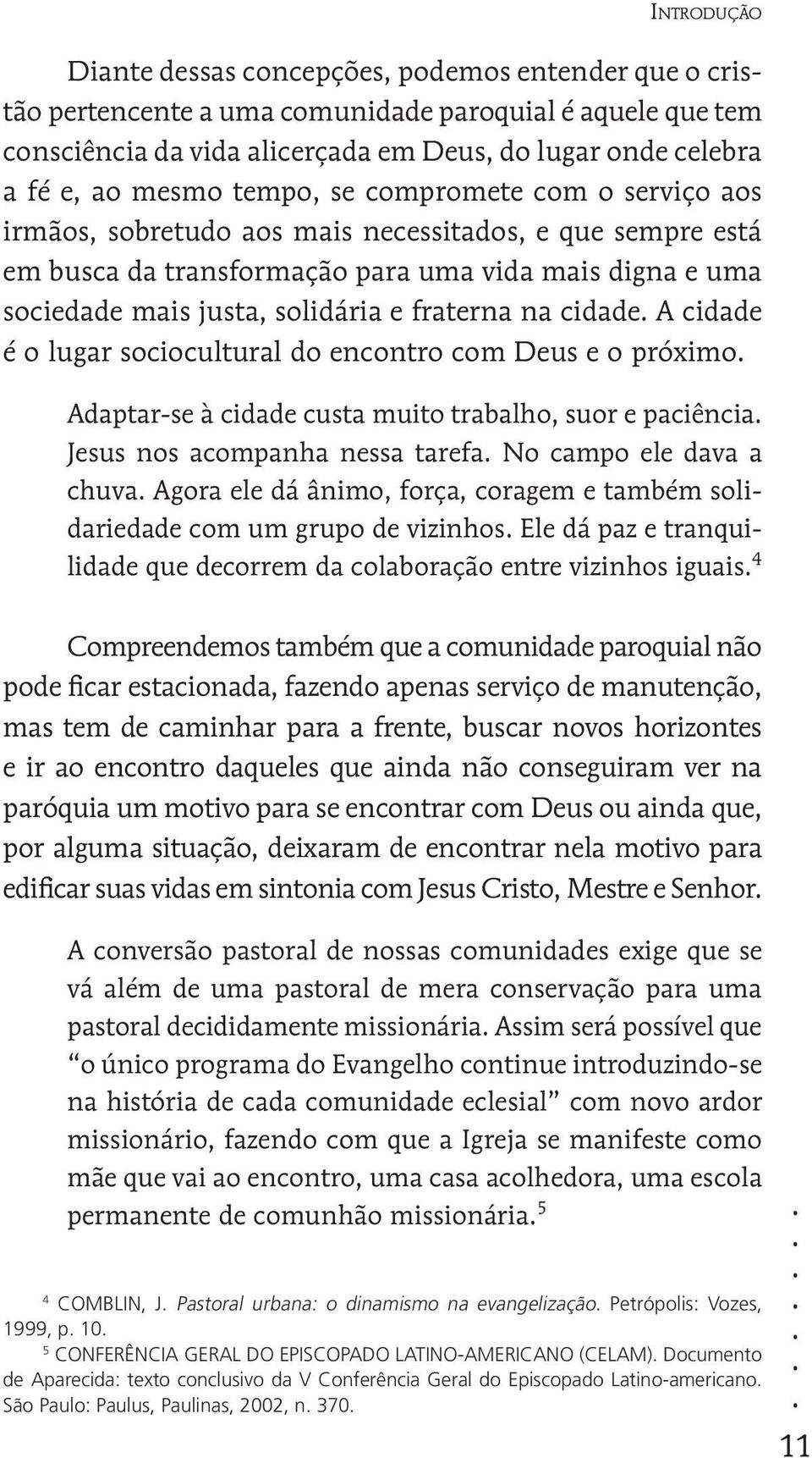 fraterna na cidade A cidade é o lugar sociocultural do encontro com Deus e o próximo Adaptar-se à cidade custa muito trabalho, suor e paciência Jesus nos acompanha nessa tarefa No campo ele dava a