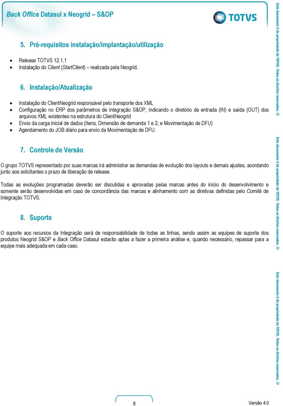 arquivos XML existentes na estrutura do ClientNeogrid Envio da carga inicial de dados (Itens, Dimensão de demanda 1 e 2, e Movimentação de DFU) Agendamento do JOB diário para envio da Movimentação de