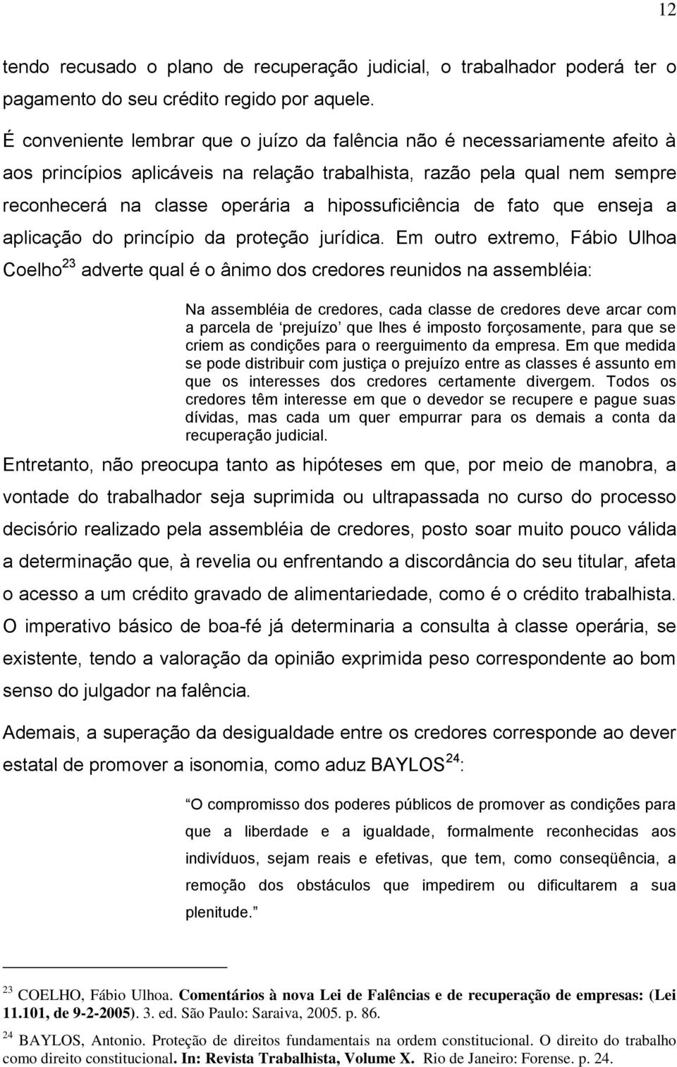 hipossuficiência de fato que enseja a aplicação do princípio da proteção jurídica.