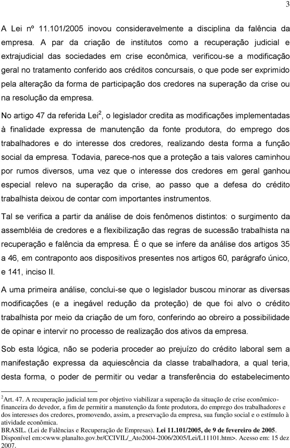 pode ser exprimido pela alteração da forma de participação dos credores na superação da crise ou na resolução da empresa.