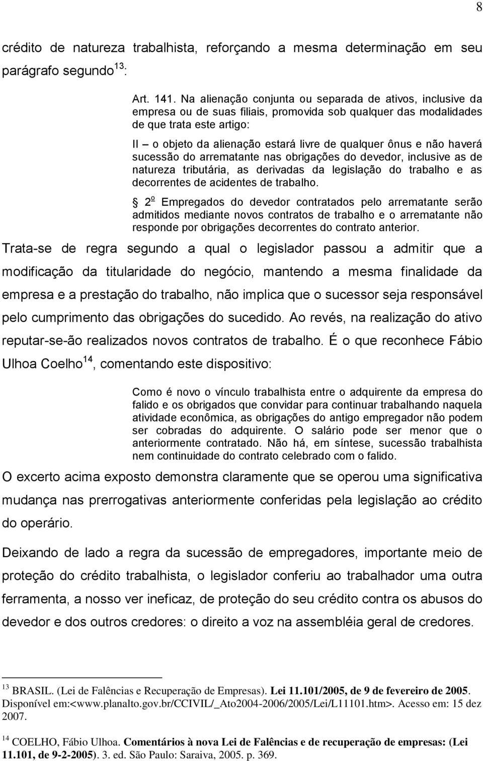 qualquer ônus e não haverá sucessão do arrematante nas obrigações do devedor, inclusive as de natureza tributária, as derivadas da legislação do trabalho e as decorrentes de acidentes de trabalho.