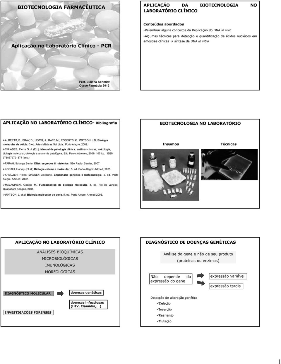 Juliana Schmidt Curso Farmácia 2012 APLICAÇÃO NO LABORATÓRIO CLÍNICO- Bibliografia BIOTECNOLOGIA NO LABORATÓRIO ALBERTS, B.; BRAY, D.; LEWIS, J.; RAFF, M.; ROBERTS, K.; WATSON, J.D. Biologia molecular da célula.