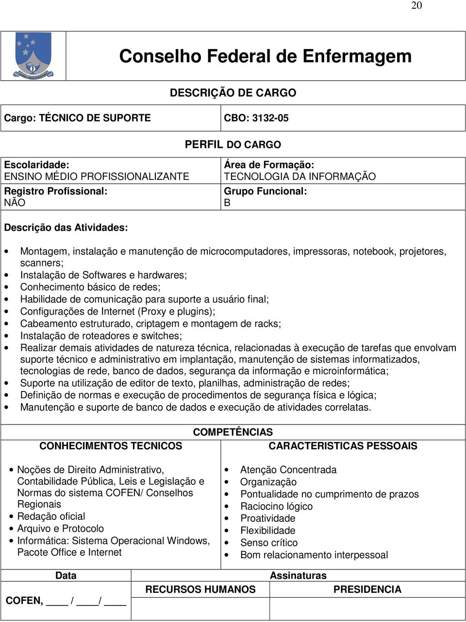 Configurações de Internet (Proxy e plugins); Cabeamento estruturado, criptagem e montagem de racks; Instalação de roteadores e switches; Realizar demais atividades de natureza técnica, relacionadas à