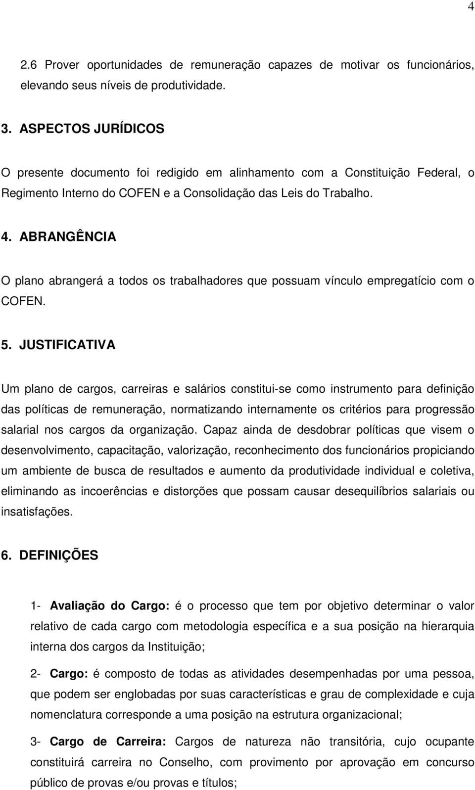 ABRANGÊNCIA O plano abrangerá a todos os trabalhadores que possuam vínculo empregatício com o COFEN. 5.