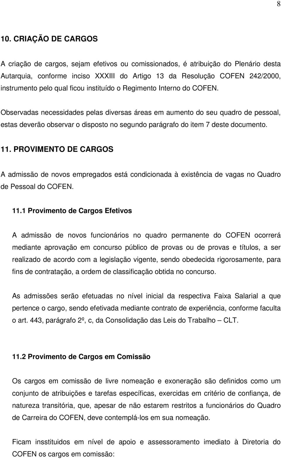 Observadas necessidades pelas diversas áreas em aumento do seu quadro de pessoal, estas deverão observar o disposto no segundo parágrafo do item 7 deste documento. 11.