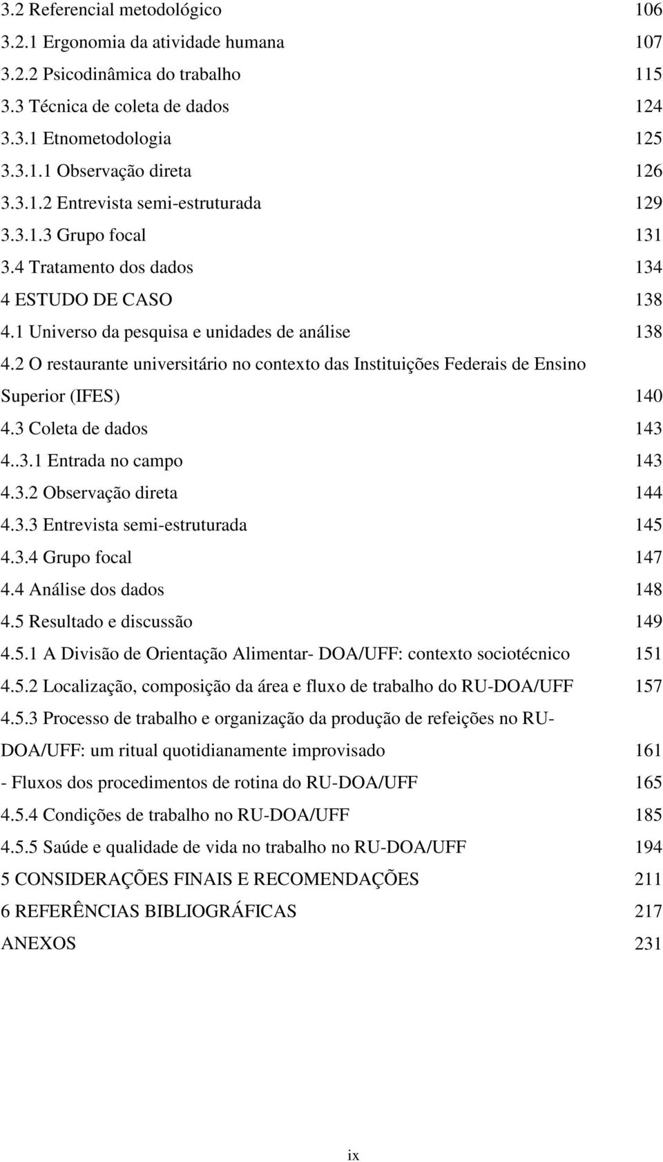 2 O restaurante universitário no contexto das Instituições Federais de Ensino Superior (IFES) 4.3 Coleta de dados 4..3.1 Entrada no campo 4.3.2 Observação direta 4.3.3 Entrevista semi-estruturada 4.3.4 Grupo focal 4.