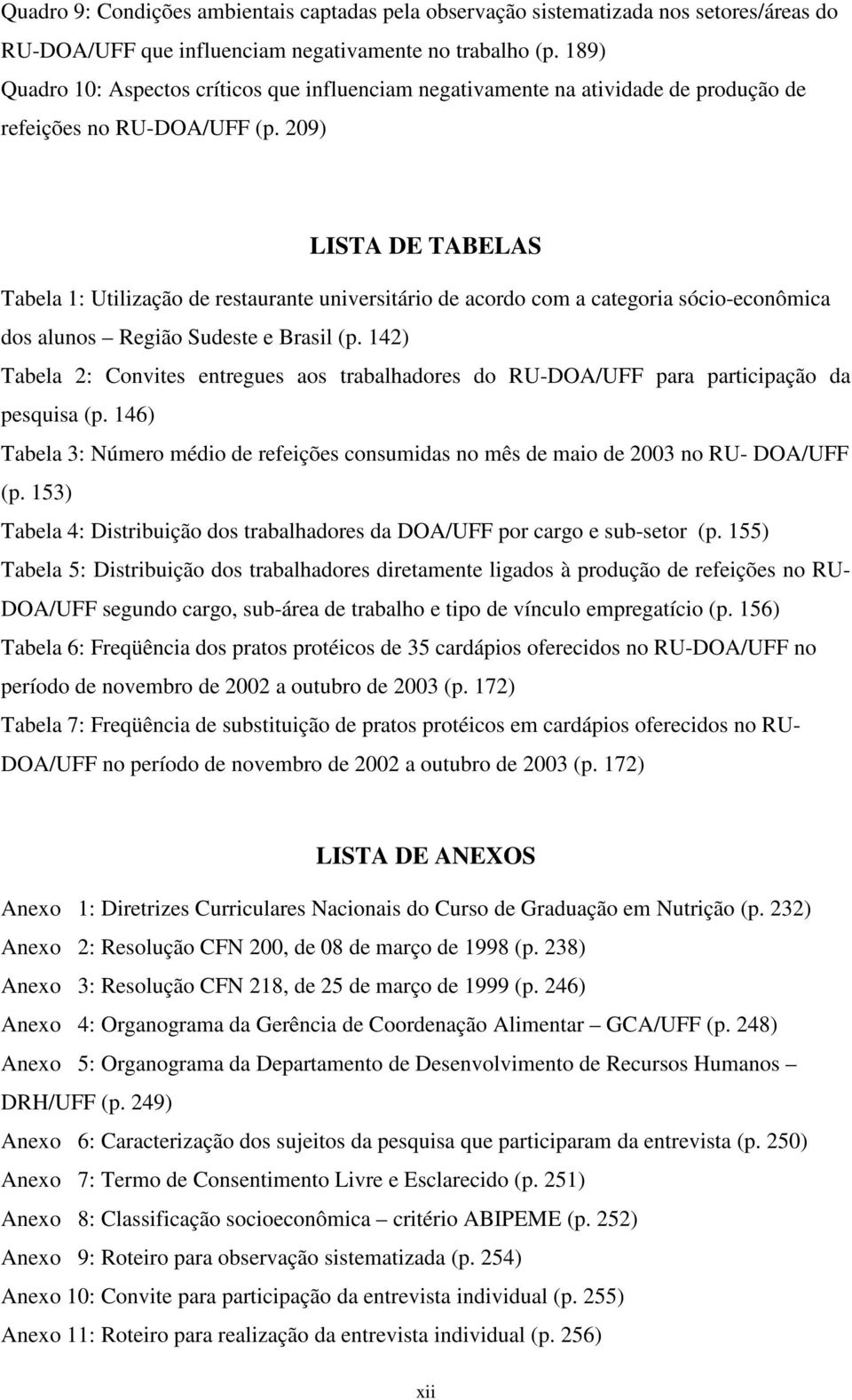 209) LISTA DE TABELAS Tabela 1: Utilização de restaurante universitário de acordo com a categoria sócio-econômica dos alunos Região Sudeste e Brasil (p.