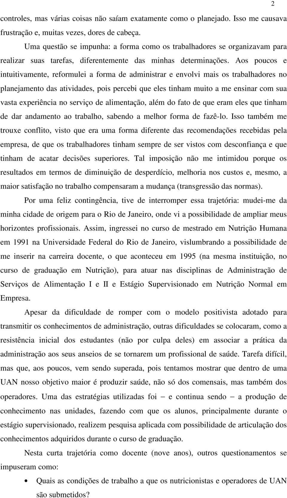 Aos poucos e intuitivamente, reformulei a forma de administrar e envolvi mais os trabalhadores no planejamento das atividades, pois percebi que eles tinham muito a me ensinar com sua vasta