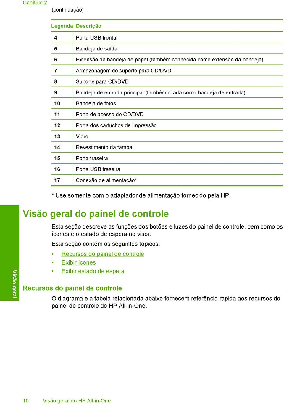 Revestimento da tampa 15 Porta traseira 16 Porta USB traseira 17 Conexão de alimentação* * Use somente com o adaptador de alimentação fornecido pela HP.