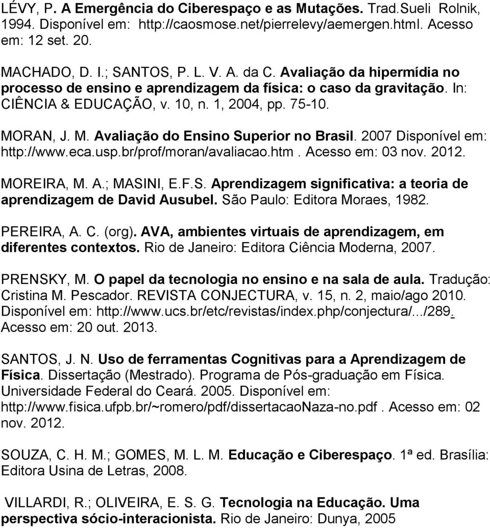 2007 Disponível em: http://www.eca.usp.br/prof/moran/avaliacao.htm. Acesso em: 03 nov. 2012. MOREIRA, M. A.; MASINI, E.F.S. Aprendizagem significativa: a teoria de aprendizagem de David Ausubel.