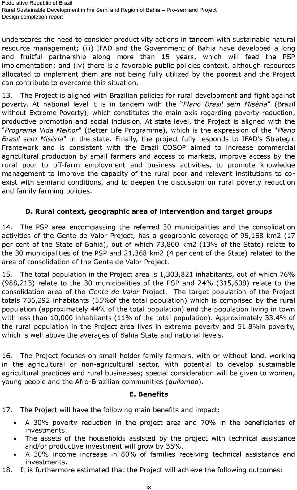 implementation; and (iv) there is a favorable public policies context, although resources allocated to implement them are not being fully utilized by the poorest and the Project can contribute to