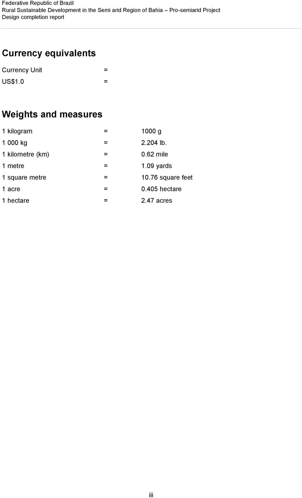 0 = Weights and measures 1 kilogram = 1000 g 1 000 kg = 2.204 lb. 1 kilometre (km) = 0.