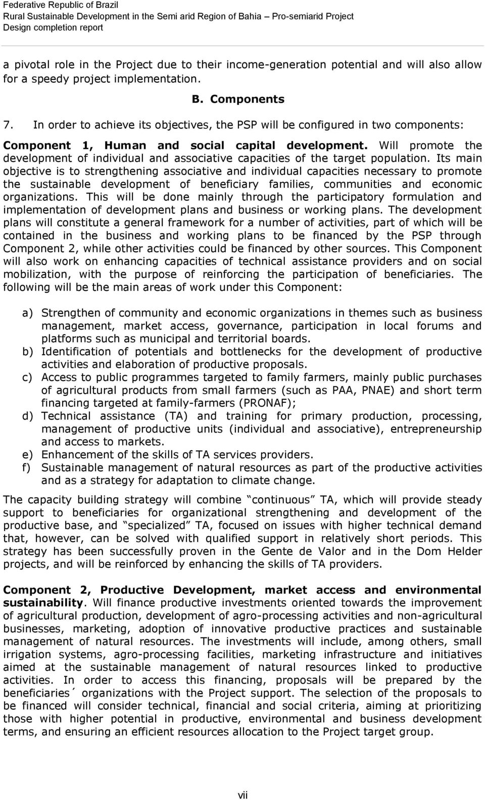 In order to achieve its objectives, the PSP will be configured in two components: Component 1, Human and social capital development.