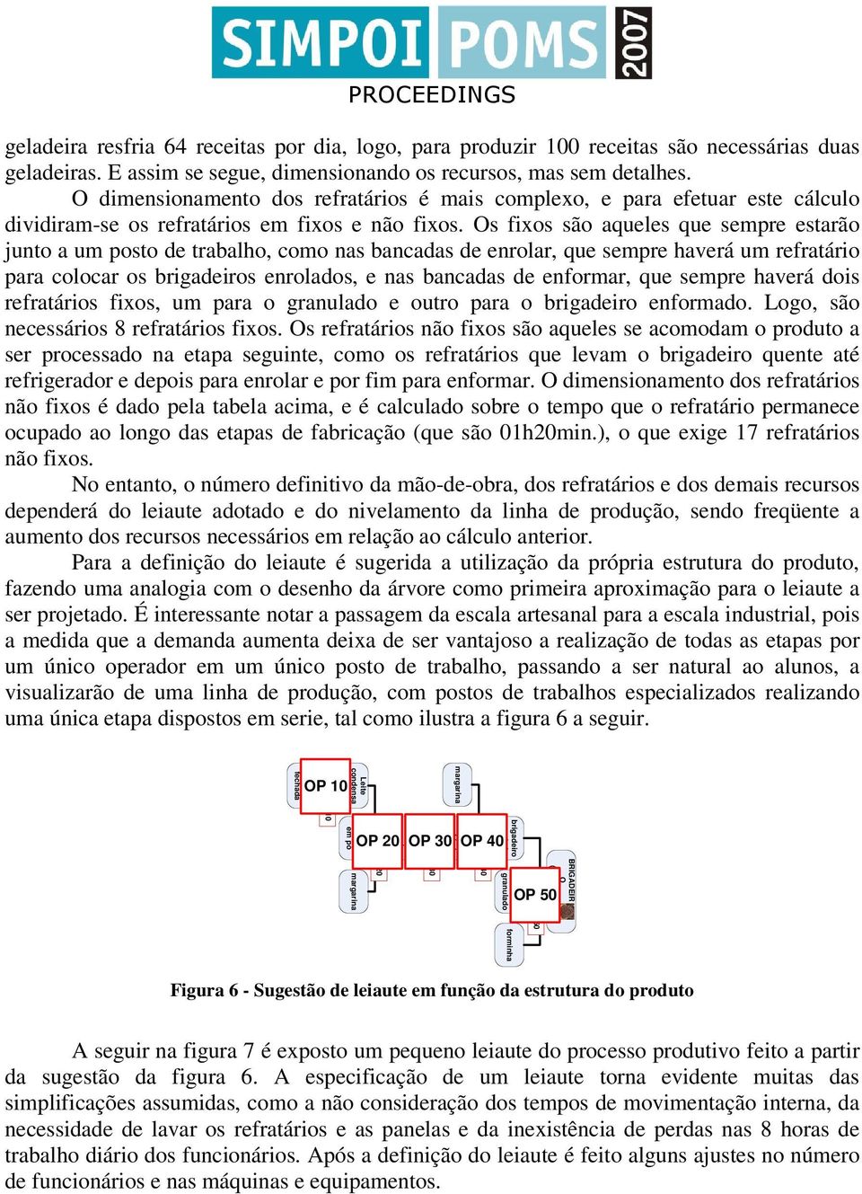 Os fixos são aqueles que sempre estarão junto a um posto de trabalho, como nas bancadas de enrolar, que sempre haverá um refratário para colocar os s enrolados, e nas bancadas de enformar, que sempre