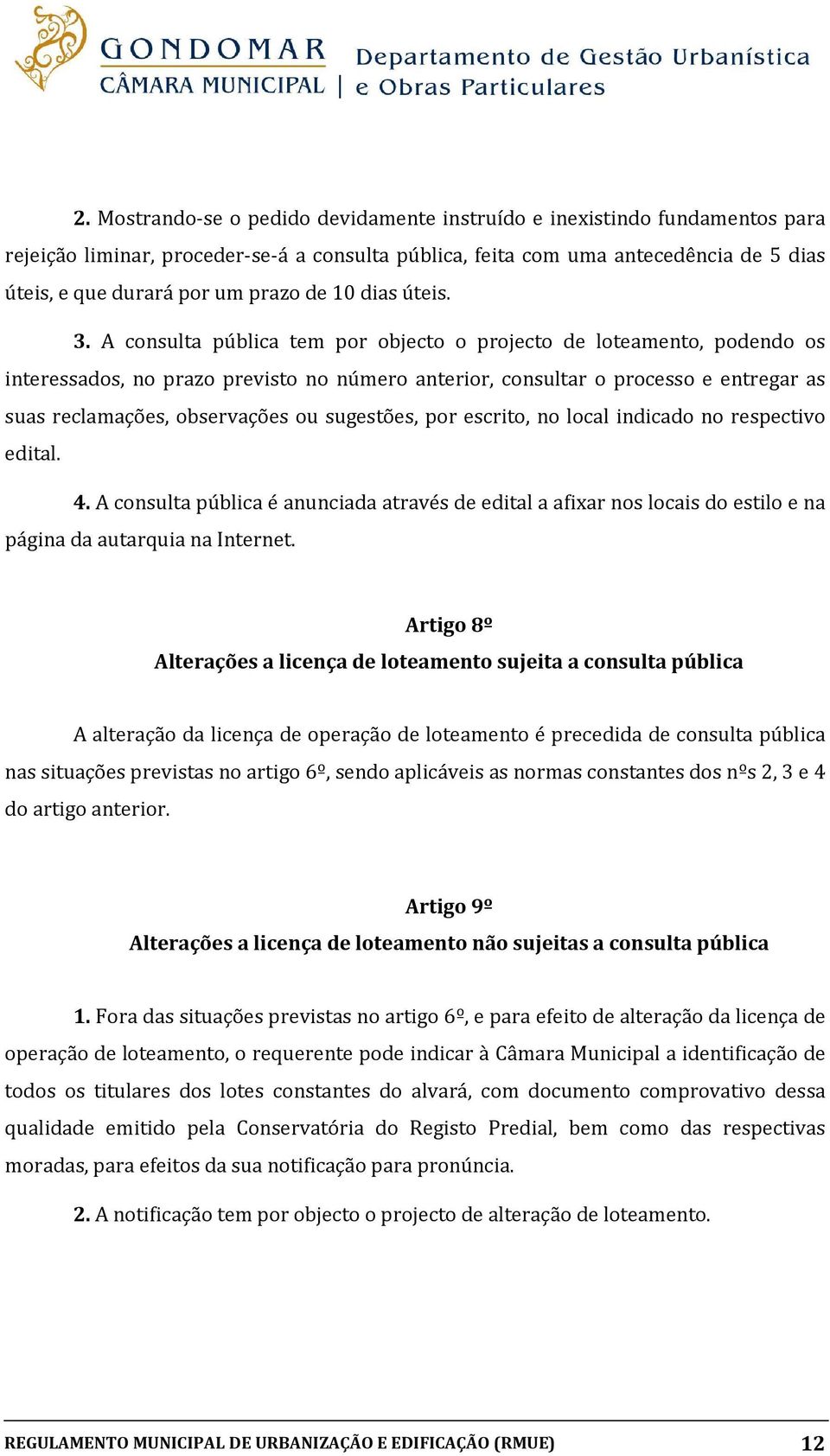 A consulta pública tem por objecto o projecto de loteamento, podendo os interessados, no prazo previsto no número anterior, consultar o processo e entregar as suas reclamações, observações ou