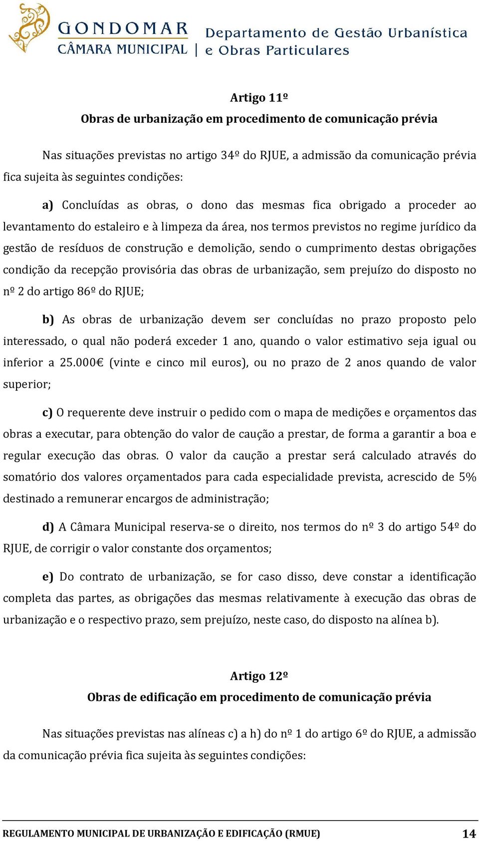 demolição, sendo o cumprimento destas obrigações condição da recepção provisória das obras de urbanização, sem prejuízo do disposto no nº 2 do artigo 86º do RJUE; b) As obras de urbanização devem ser