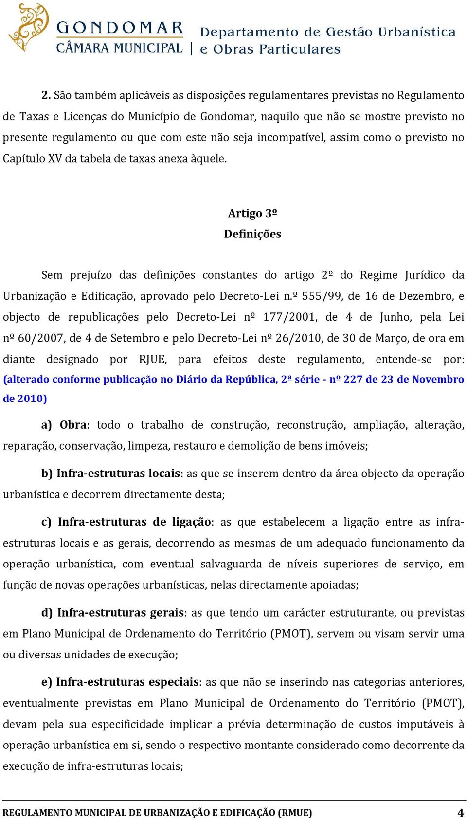 Artigo 3º Definições Sem prejuízo das definições constantes do artigo 2º do Regime Jurídico da Urbanização e Edificação, aprovado pelo Decreto-Lei n.