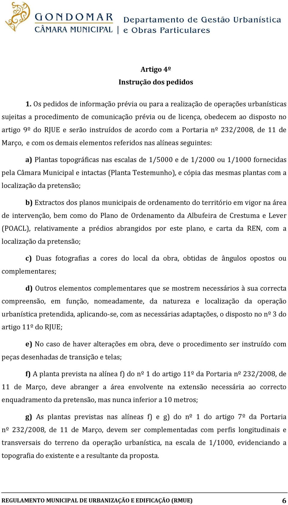 instruídos de acordo com a Portaria nº 232/2008, de 11 de Março, e com os demais elementos referidos nas alíneas seguintes: a) Plantas topográficas nas escalas de 1/5000 e de 1/2000 ou 1/1000