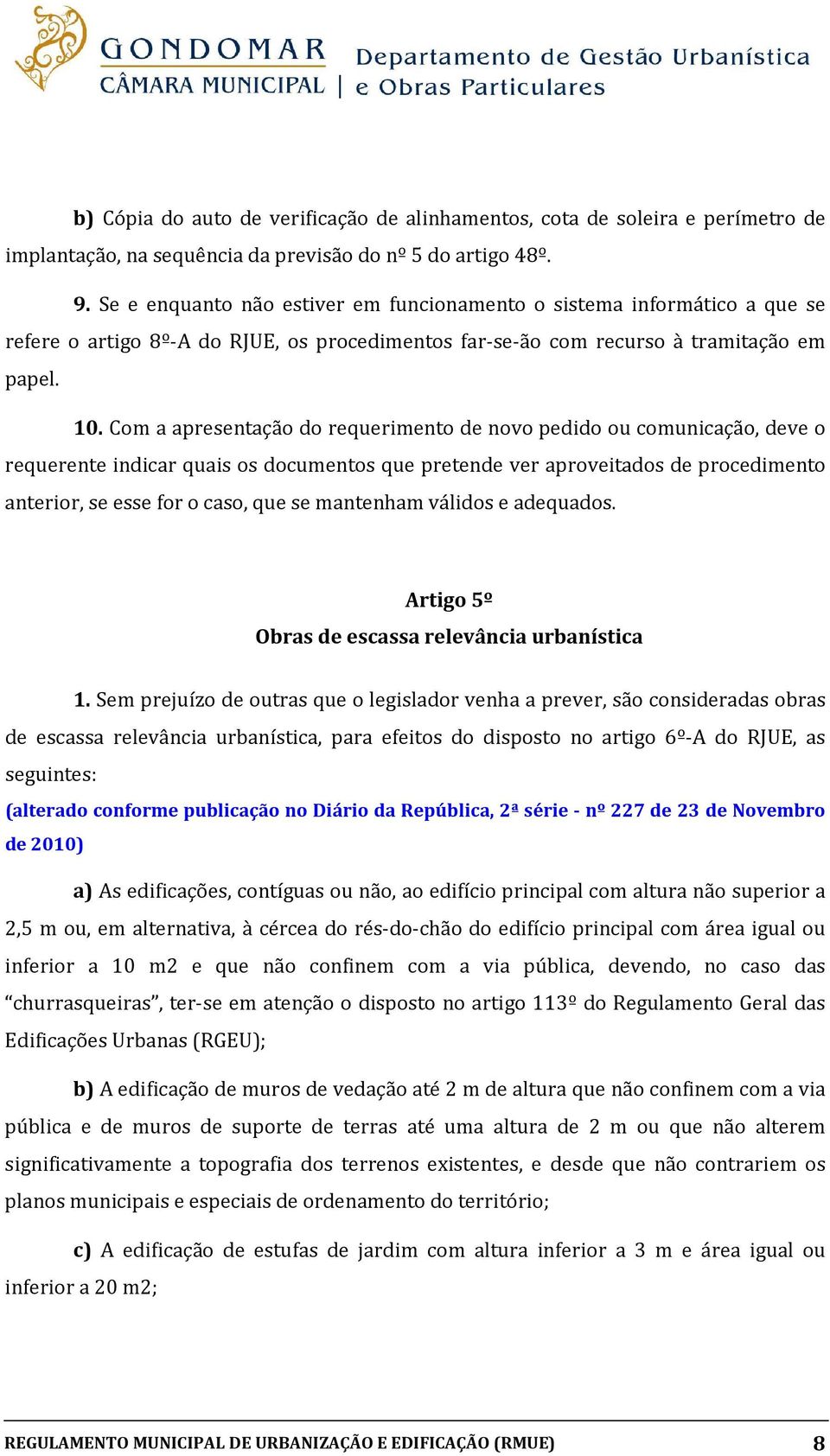 Com a apresentação do requerimento de novo pedido ou comunicação, deve o requerente indicar quais os documentos que pretende ver aproveitados de procedimento anterior, se esse for o caso, que se