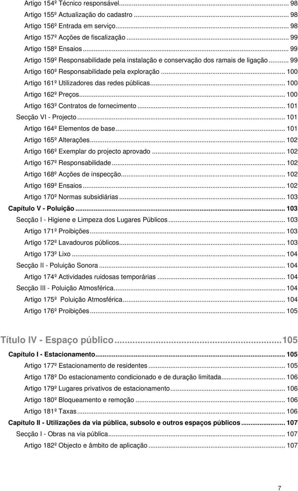 .. 100 Artigo 162º Preços... 100 Artigo 163º Contratos de fornecimento... 101 Secção VI - Projecto... 101 Artigo 164º Elementos de base... 101 Artigo 165º Alterações.