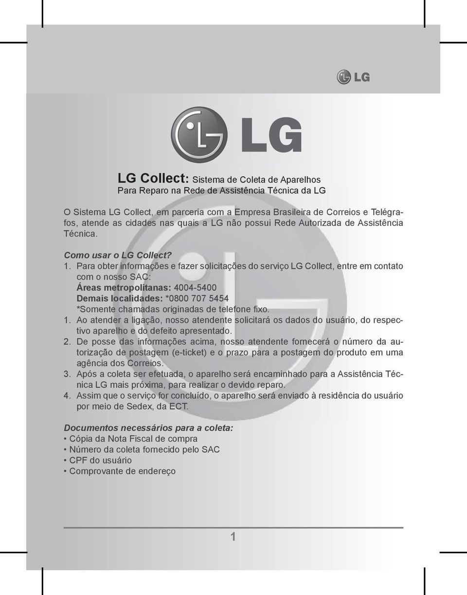 Para obter informações e fazer solicitações do serviço LG Collect, entre em contato com o nosso SAC: Áreas metropolitanas: 4004-5400 Demais localidades: *0800 707 5454 *Somente chamadas originadas de