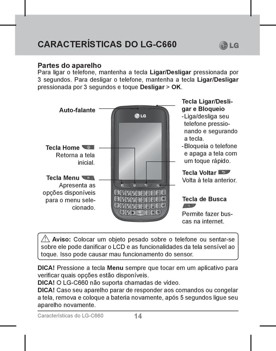 Tecla Menu Apresenta as opções disponíveis para o menu selecionado. Tecla Ligar/Desligar e Bloqueio -Liga/desliga seu telefone pressionando e segurando a tecla.