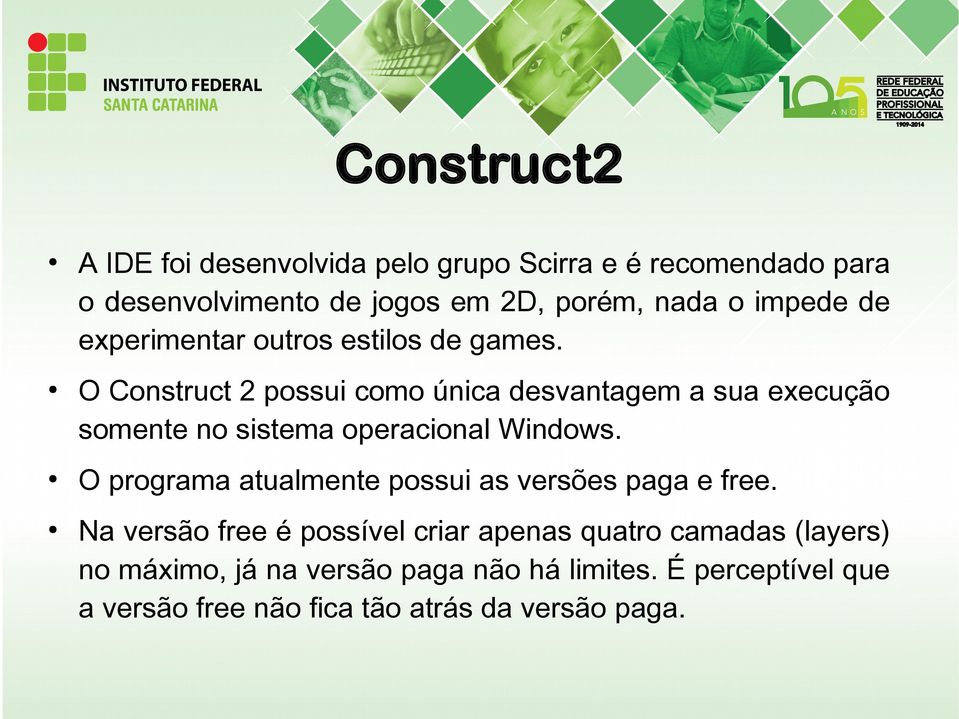 O Construct 2 possui como única desvantagem a sua execução somente no sistema operacional Windows.