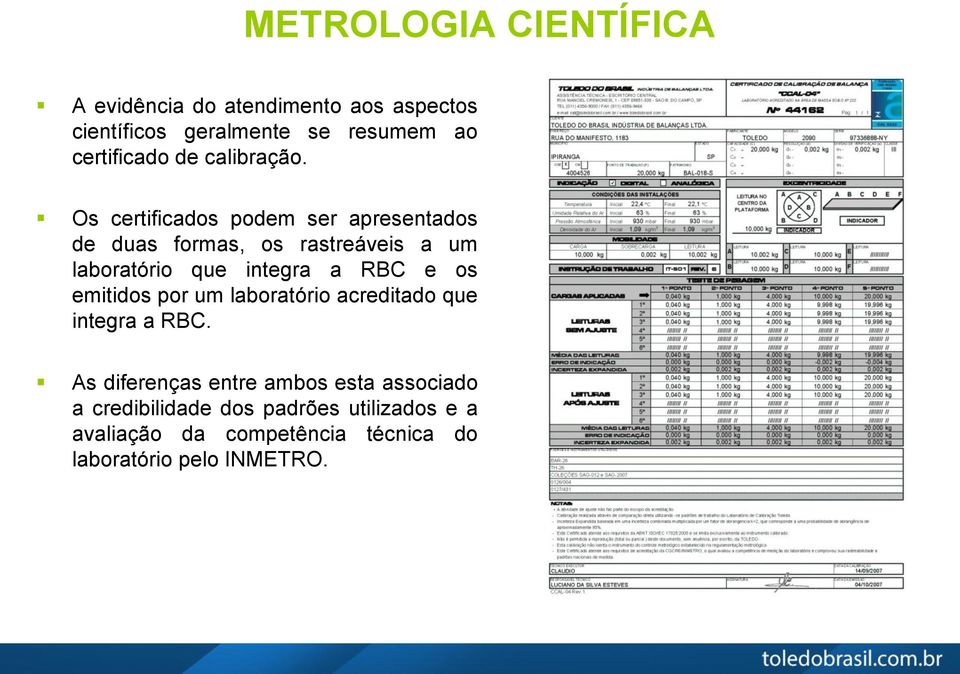 Os certificados podem ser apresentados de duas formas, os rastreáveis a um laboratório que integra a RBC e os