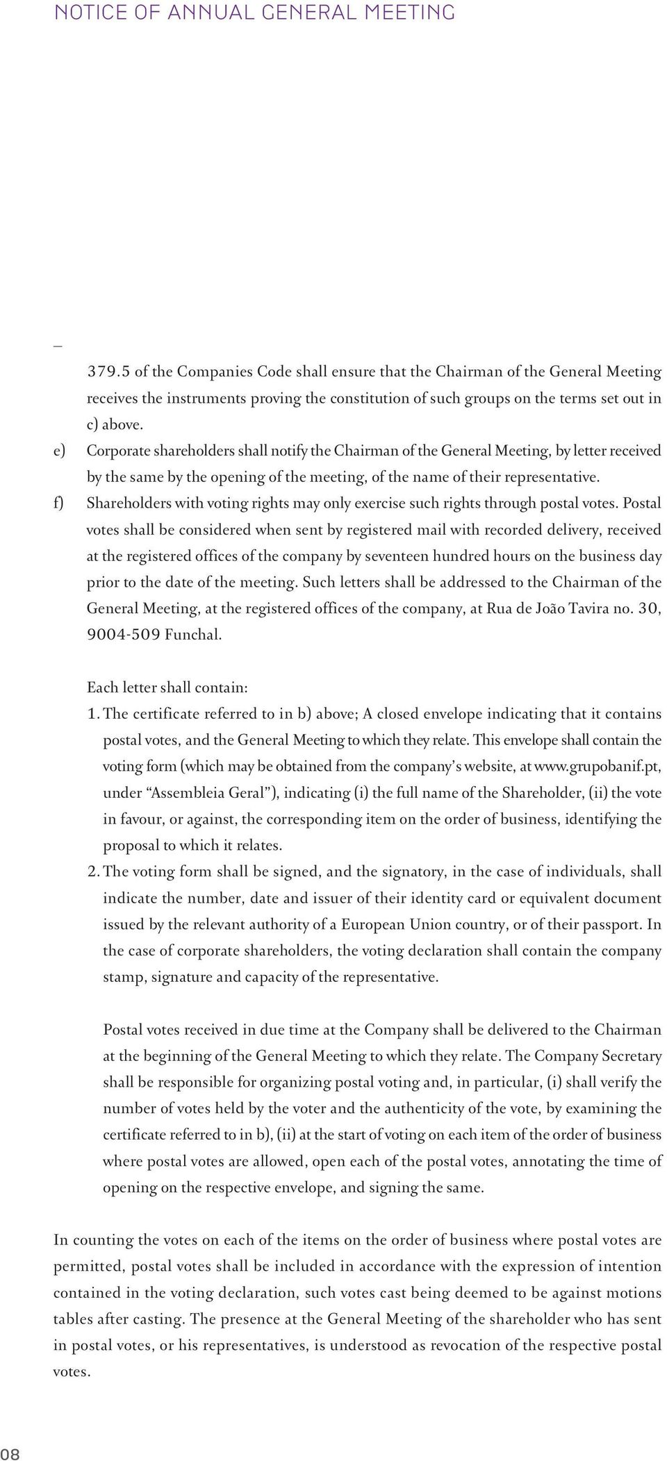 e) Corporate shareholders shall notify the Chairman of the General Meeting, by letter received by the same by the opening of the meeting, of the name of their representative.