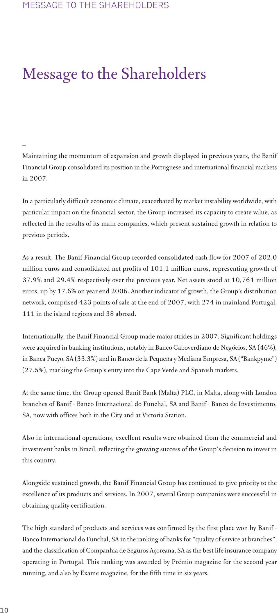 In a particularly difficult economic climate, exacerbated by market instability worldwide, with particular impact on the financial sector, the Group increased its capacity to create value, as