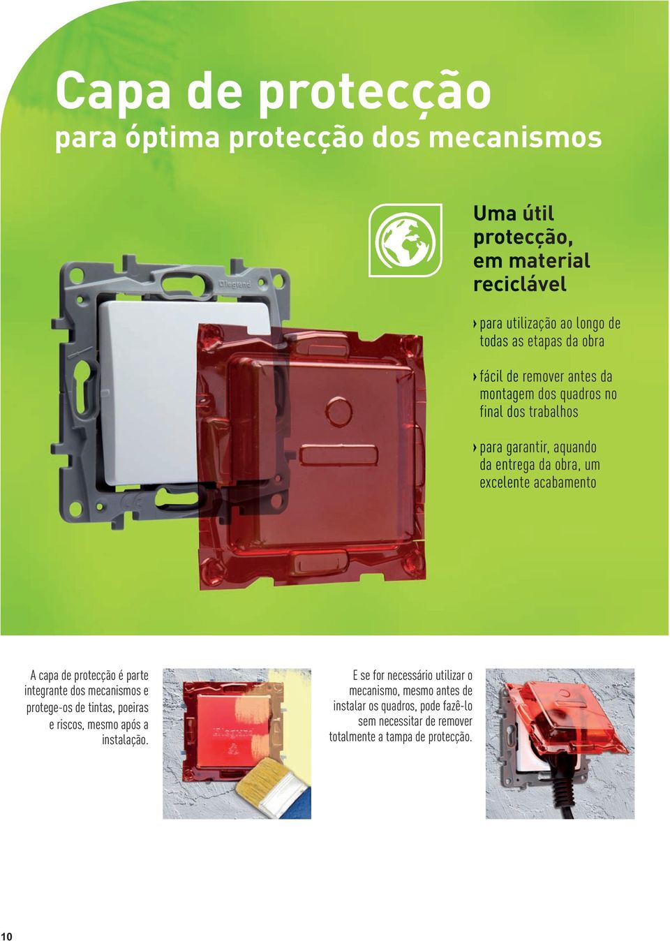 excelente acabamento A capa de protecção é parte integrante dos mecanismos e protege-os de tintas, poeiras e riscos, mesmo após a