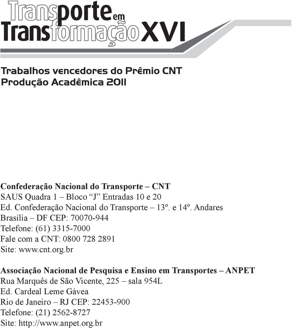 Andares Brasília DF CEP: 70070-944 Telefone: (61) 3315-7000 Fale com a CNT: 0800 728 2891 Site: www.cnt.org.