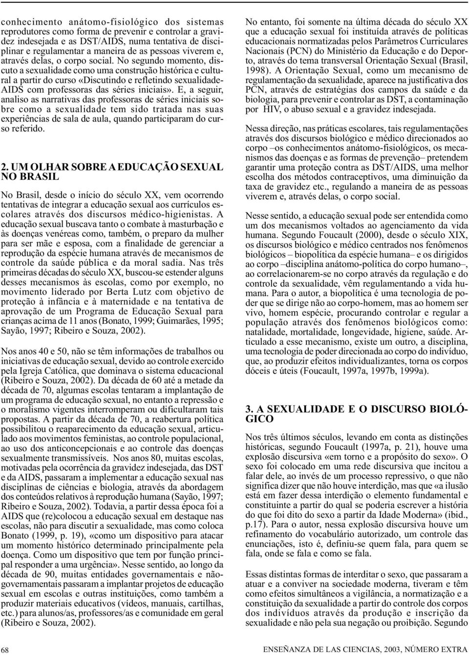 No segundo momento, discuto a sexualidade como uma construção histórica e cultural a partir do curso «Discutindo e refletindo sexualidade- AIDS com professoras das séries iniciais».