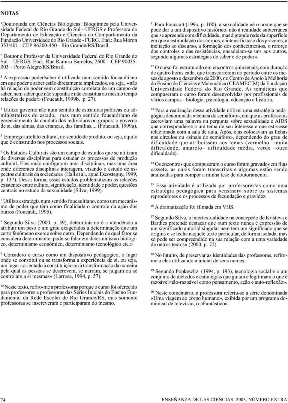 3 A expressão poder/saber é utilizada num sentido foucaultiano em que poder e saber estão diretamente implicados, ou seja, «não há relação de poder sem constituição correlata de um campo de saber,