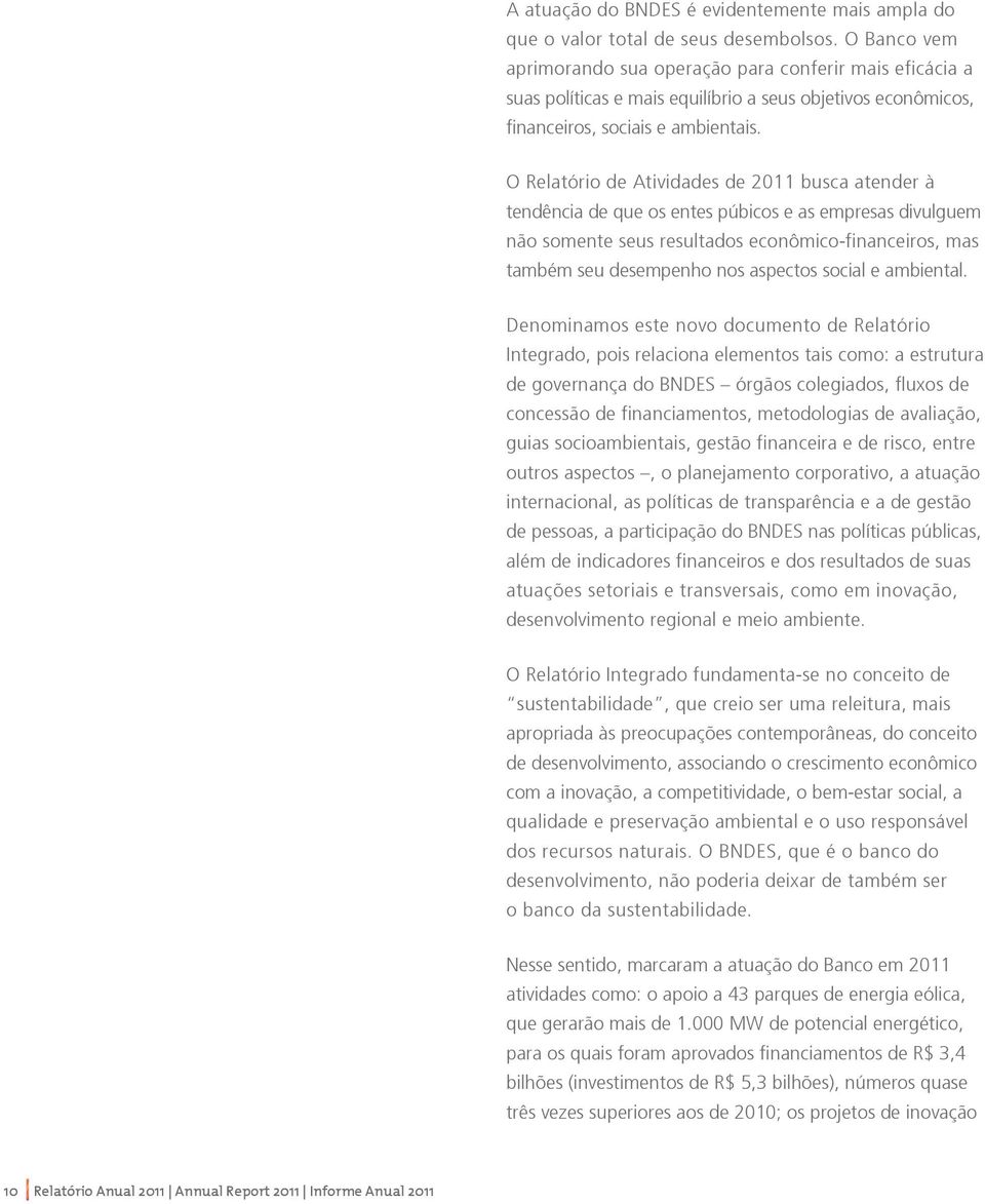 O Relatório de Atividades de 2011 busca atender à tendência de que os entes púbicos e as empresas divulguem não somente seus resultados econômico-financeiros, mas também seu desempenho nos aspectos