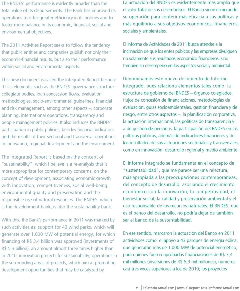 The 2011 Activities Report seeks to follow the tendency that public entities and companies publish not only their economic-financial results, but also their performance within social and