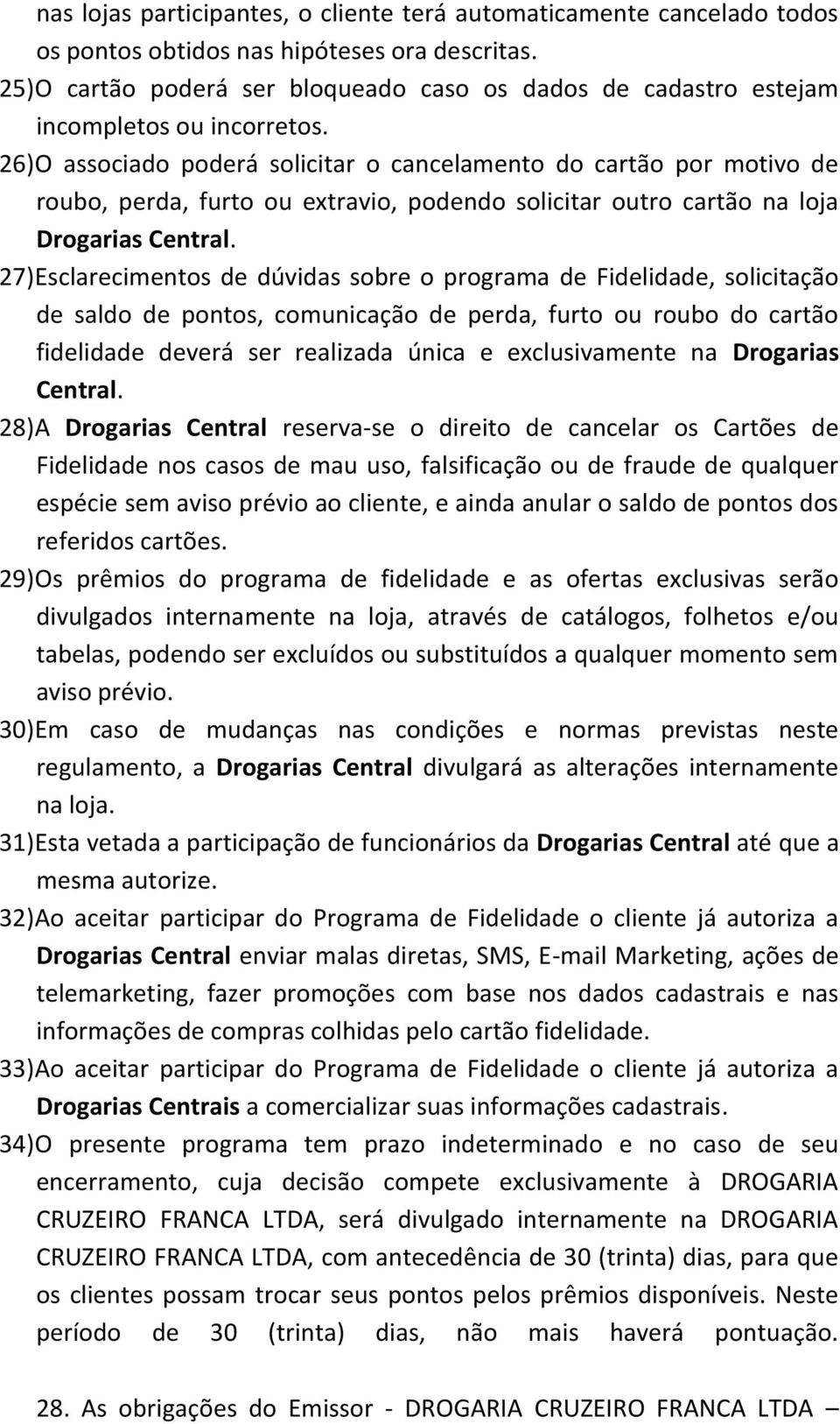 26) O associado poderá solicitar o cancelamento do cartão por motivo de roubo, perda, furto ou extravio, podendo solicitar outro cartão na loja Drogarias Central.