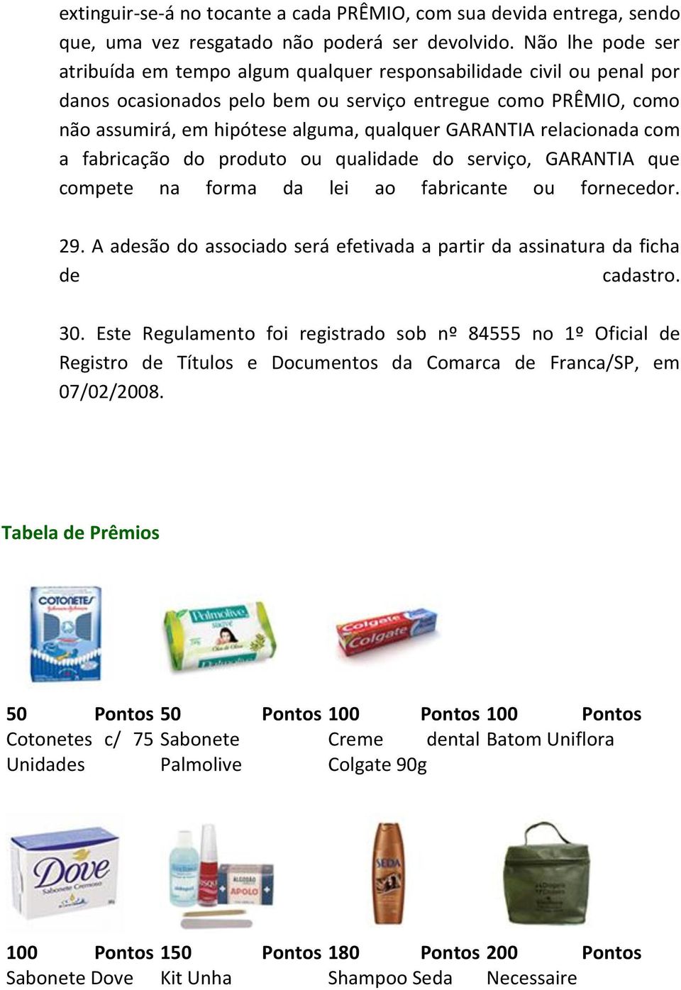 GARANTIA relacionada com a fabricação do produto ou qualidade do serviço, GARANTIA que compete na forma da lei ao fabricante ou fornecedor. 29.