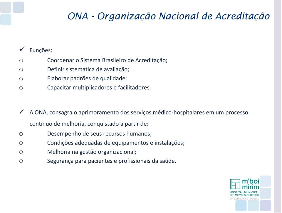 o o o o A ONA, consagra o aprimoramento dos serviços médico hospitalares em um processo contínuo de melhoria, conquistado a partir