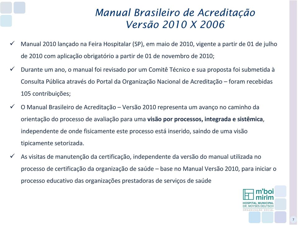 105 contribuições; O Manual Brasileiro de Acreditação Versão 2010 representa um avanço no caminho da orientação do processo de avaliação para uma visão por processos, integrada e sistêmica,