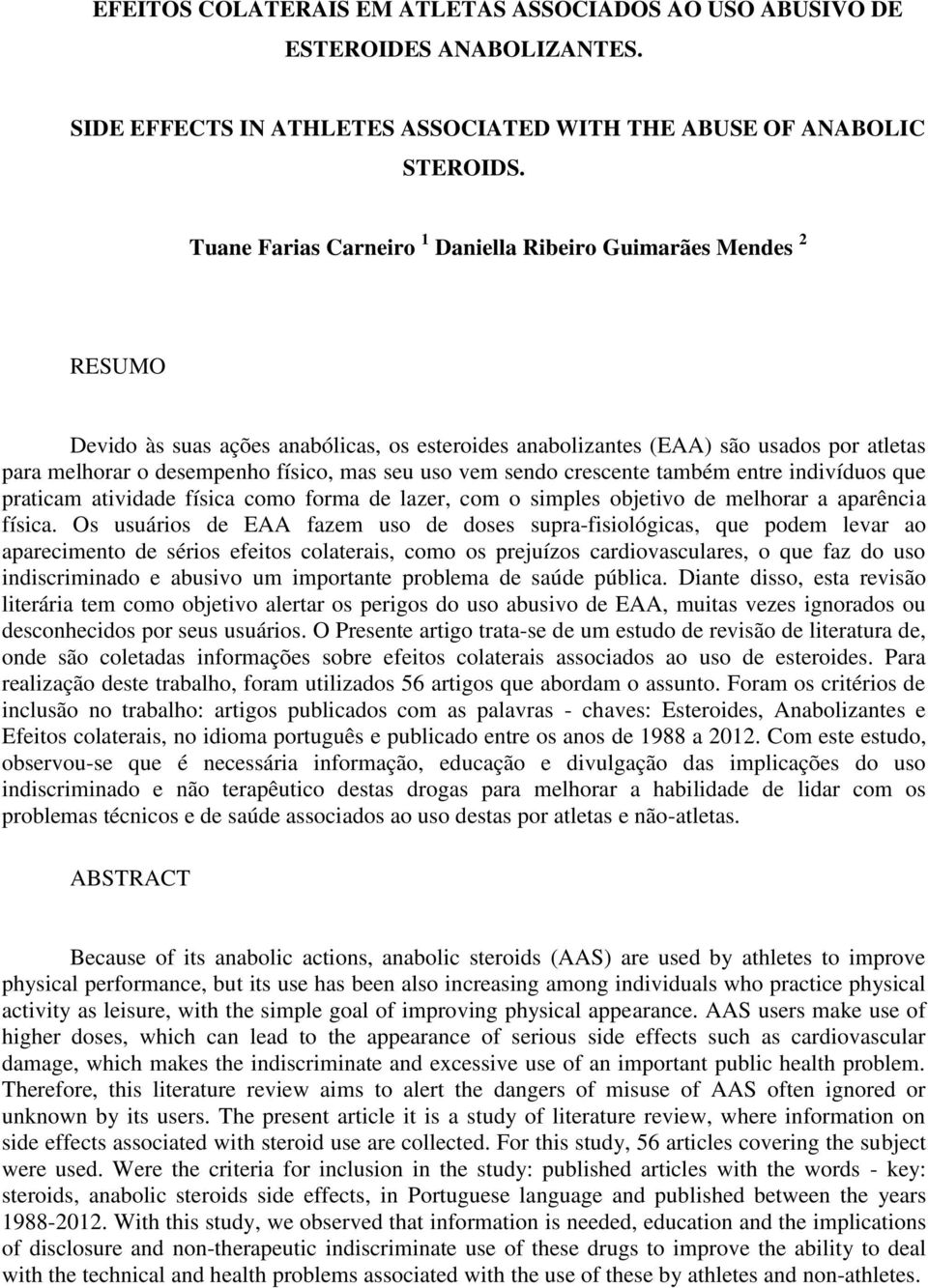 uso vem sendo crescente também entre indivíduos que praticam atividade física como forma de lazer, com o simples objetivo de melhorar a aparência física.