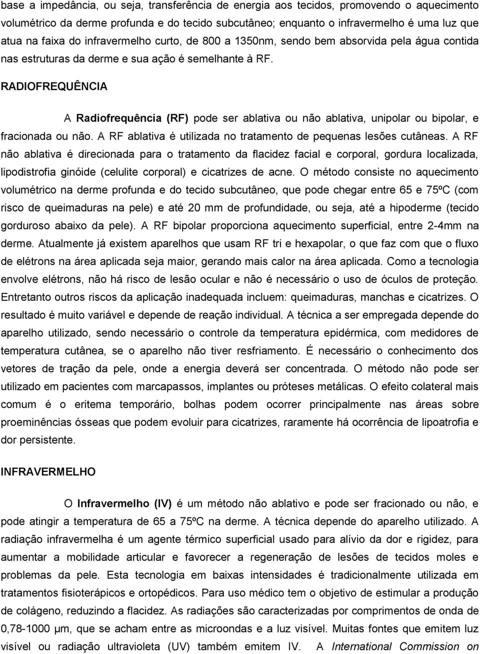 RADIOFREQUÊNCIA A Radiofrequência (RF) pode ser ablativa ou não ablativa, unipolar ou bipolar, e fracionada ou não. A RF ablativa é utilizada no tratamento de pequenas lesões cutâneas.