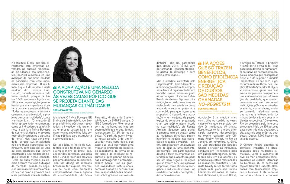 De fato, naquele momento tudo tinha mudado porque já havia 1.500 empresas ligadas ao Ethos e uma percepção generalizada que era importante aceitar e praticar a sustentabilidade.