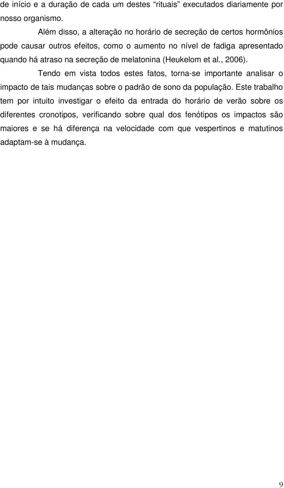 melatonina (Heukelom et al., 2006). Tendo em vista todos estes fatos, torna-se importante analisar o impacto de tais mudanças sobre o padrão de sono da população.