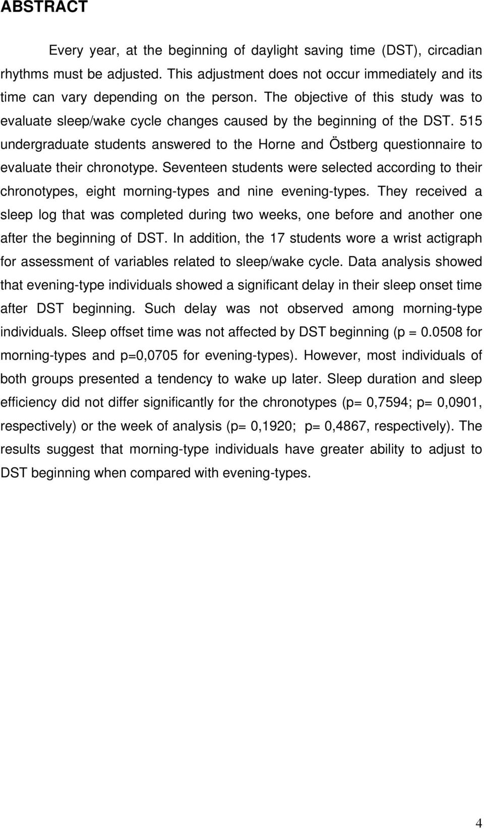 515 undergraduate students answered to the Horne and Östberg questionnaire to evaluate their chronotype.