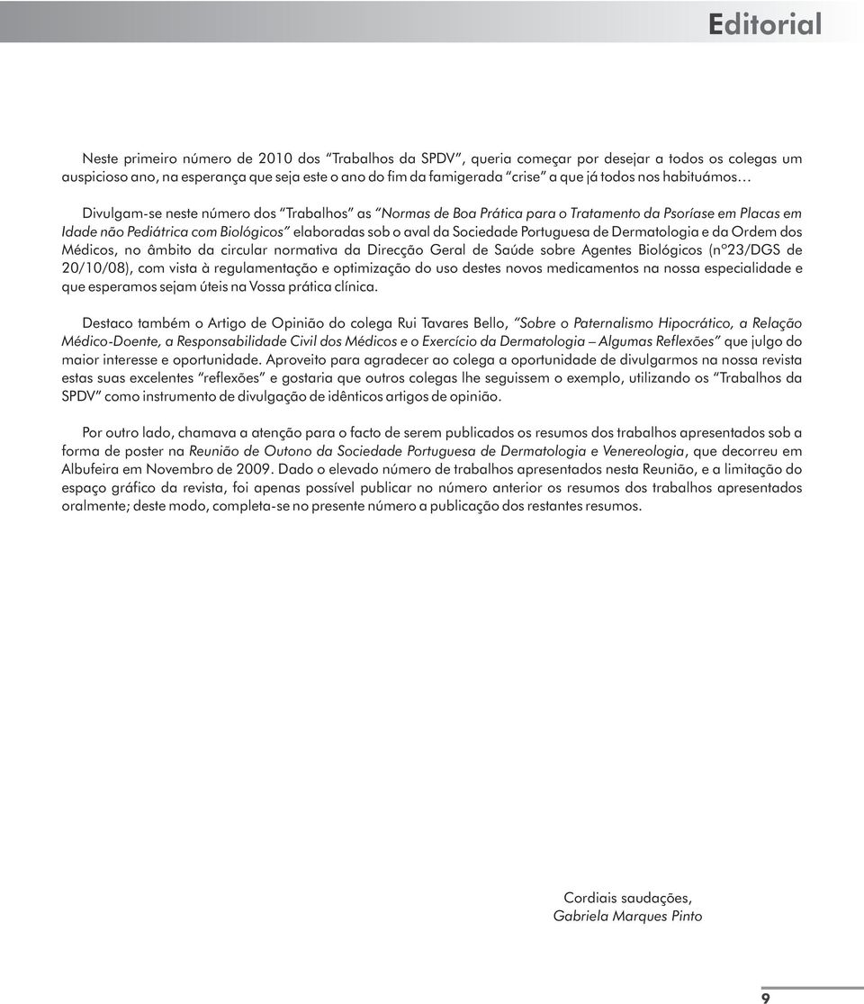 Portuguesa de Dermatologia e da Ordem dos Médicos, no âmbito da circular normativa da Direcção Geral de Saúde sobre Agentes Biológicos (nº23/dgs de 20/10/08), com vista à regulamentação e optimização