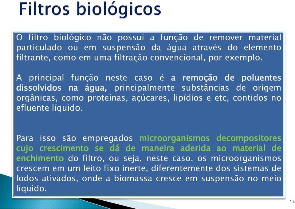 A principal função neste caso é a remoção de poluentes dissolvidos na água, principalmente substâncias de origem orgânicas, como proteínas, açúcares, lipídios e etc,